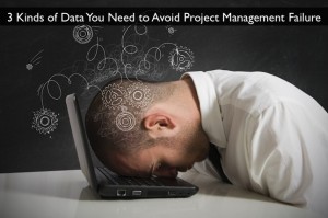 3 Kinds of Data To Help Avoid Project Management Failure