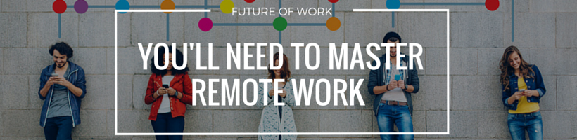 You'll Need to Master Remote Work